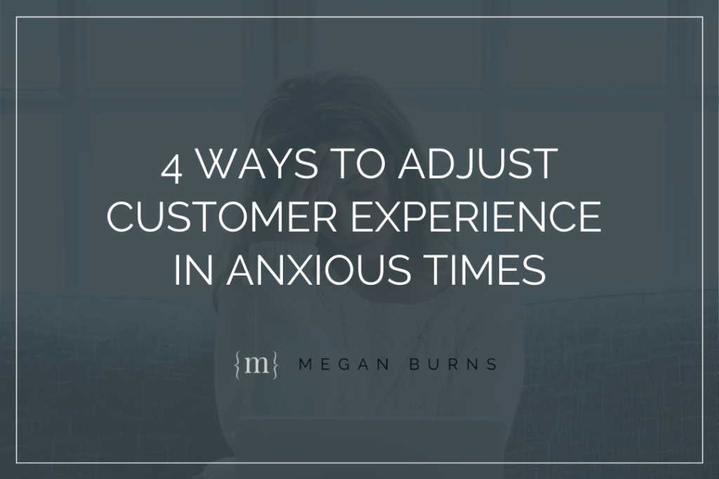4 Ways to Adjust Customer Experience in Anxious Times