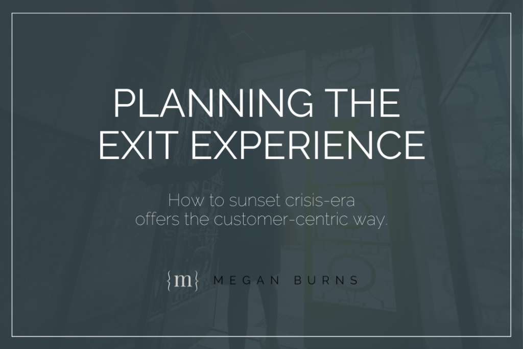 Planning the exit experience. How to sunset crisis-era offers the customer-centric way.