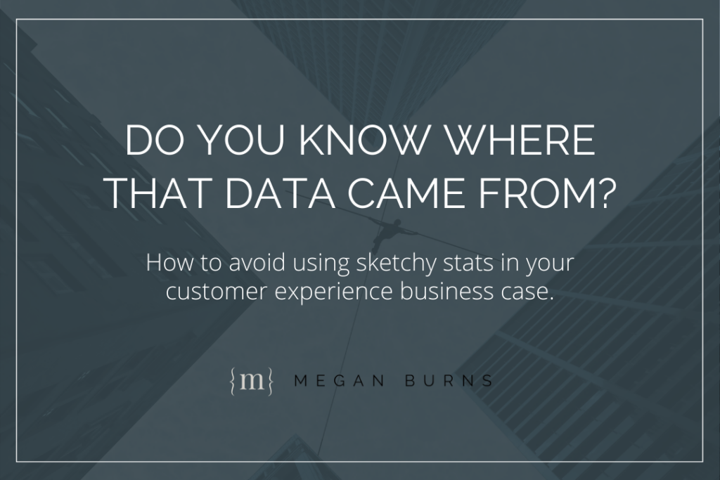 Do you know where that data came from? How to avoid using sketchy stats in your customer experience business case.